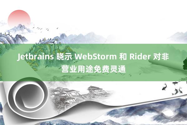 Jetbrains 晓示 WebStorm 和 Rider 对非营业用途免费灵通